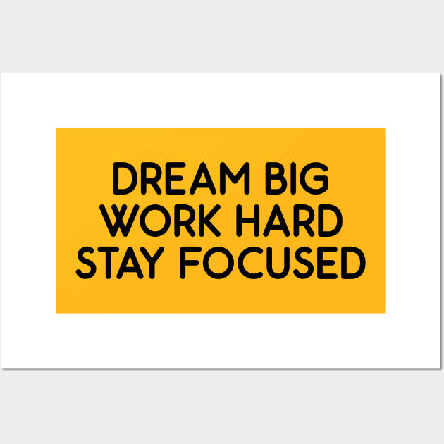 Dream Big, Work Hard, Stay Focused Wall Art by Absign